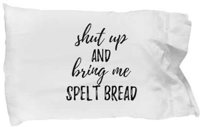 Shut Up and Bring Me Spelt Bread Pillowcase Funny Food Lover Gift Rude Offensive Pillow Cover Case Set Standard Size 20x30