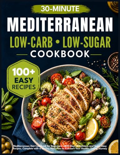 Mediterranean Diet Cookbook for Beginners: 2000 Days of Delicious and Super Easy 30-Minute Recipes. Complete with a 30-Day Meal Plan to Kickstart Your Healthy Eating Journey