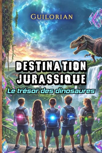 Destination Jurassique - Le trésor des dinosaures: Roman d’aventure jeunesse avec dinosaures, voyage dans le temps et mystères – Un livre fantastique ... la bienveillance et la confiance en soi.