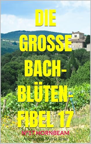 DIE GROSSE BACHBLÜTEN-FIBEL: (17) N°17 HORNBEAM (German Edition)