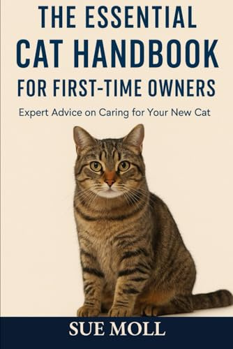 The Essential Cat Handbook for First Time Owners: Expert Advice on Caring for Your New Cat