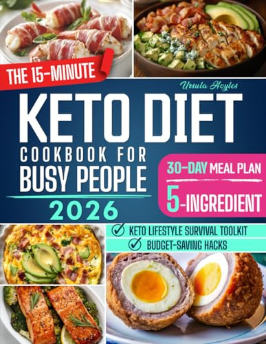 The 15-Minute Keto Diet Cookbook for Busy People: Quick, 5-Ingredient Recipes, Complete 30-Day Meal Plan & Smart Strategies to Lose Weight, Boost Energy & Stay on Track—Even on Your Busiest Days