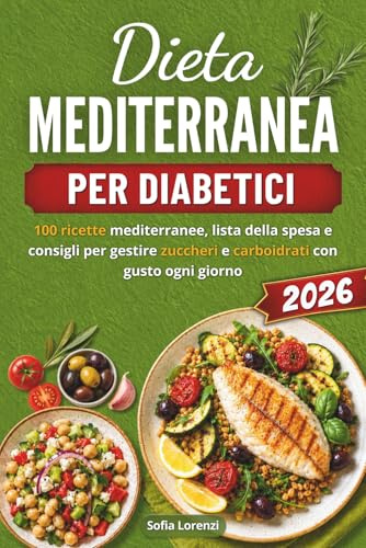 DIETA MEDITERRANEA PER DIABETICI 2026: 100 Ricette mediterranee, lista della spesa e consigli per gestire zuccheri e carboidrati con gusto ogni giorno
