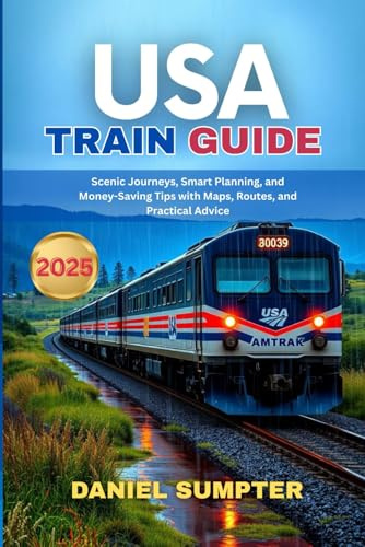 USA TRAIN GUIDE 2025: Scenic Journeys, Smart Planning, and Money-Saving Tips with Maps, Routes, and Practical Advice