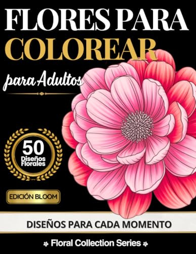 Libro para Colorear de Flores para Adultos con Frases Inspiradoras: 50 Diseños de Flores para Relajarse, Inspirarse y Encontrar la Calma Interior | Edición Bloom (Floral Collection)