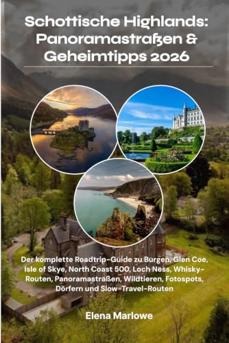 Schottische Highlands: Panoramastraßen & Geheimtipps 2026: Der komplette Roadtrip-Guide zu Burgen, Glen Coe, Isle of Skye, North Coast 500, Loch Ness, ... Fotospots, Dörfern und Slow-Travel-Routen