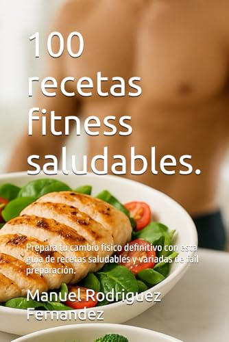 100 recetas fitness saludables.: Prepara tu cambio físico definitivo con esta guía de recetas saludables y variadas de fail preparación.
