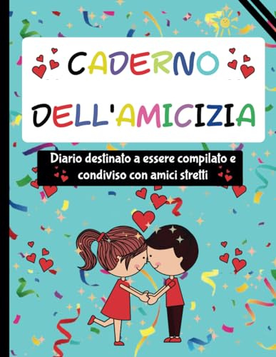 Caderno dell'Amicizia Diario Destinato a Essere Compilato e Condiviso con Amici Stretti: Esplora i tuoi momenti condivisi con questo diario interattivo. 100 pagine vibranti a colori