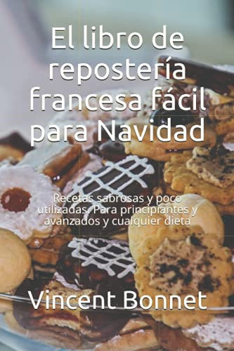 El libro de repostería francesa fácil para Navidad: Recetas sabrosas y poco utilizadas. Para principiantes y avanzados y cualquier dieta