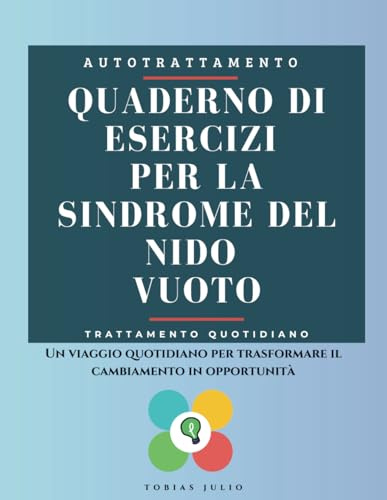 Quaderno di esercizi per la Sindrome del Nido Vuoto: Un viaggio quotidiano per trasformare il cambiamento in opportunità