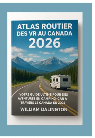 Atlas Routier des VR au Canada 2026: Votre Guide Ultime Pour des Aventures en Camping-car à Travers le Canada en 2026