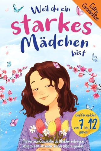 Weil du ein starkes Mädchen bist: Motivierende Geschichten, die Mädchen beibringen, mutig zu sein und immer an sich selbst zu glauben. Ideal für Mädchen und junge Frauen