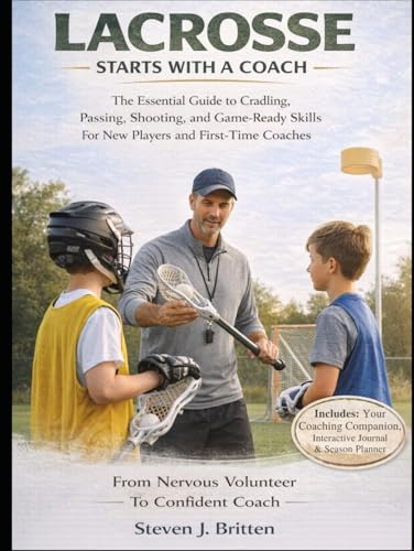 LACROSSE START WITH A COACH: The Essential Guide to Cradling, Passing, Shooting, and Game-Ready Skills for New Players and First-Time Coaches