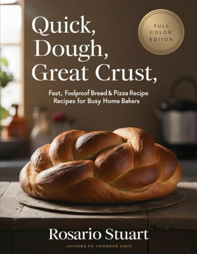 Quick Dough, Great Crust: Easy Bread and Pizza Recipes for Busy Home Bakers