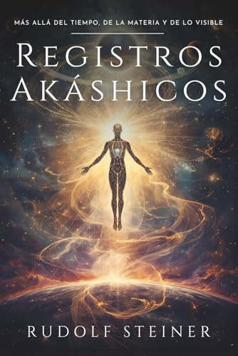 Registros Akáshicos: Rudolf Steiner: Un viaje esotérico por la historia espiritual de la humanidad, la evolución de los cuerpos físico, etérico y ... la conciencia y el desarrollo personal