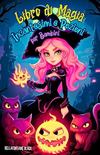 Libro di Magia, Incantesimi e Pozioni per Bambini: Storie di Streghe Piene di Avventure e Risate attraverso Mondi Incantati e Divertenti, con ... e Arti Magiche Occulte della Stregoneria