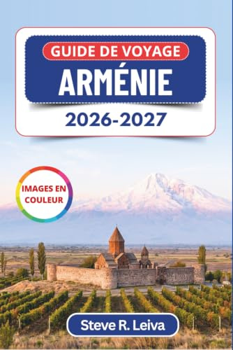 Guide de voyage Arménie 2026-2027 (En couleur): Explorez Erevan, le mont Ararat et les monastères anciens à travers le Caucase, avec des conseils pratiques, des itinéraires et des cartes