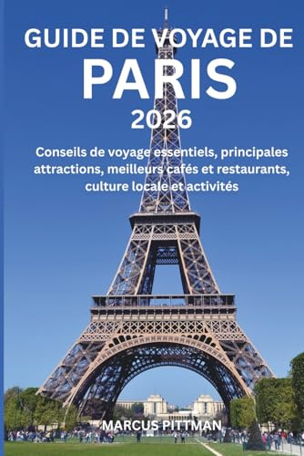 GUIDE DE VOYAGE DE PARIS 2026 (TOUTE COULEUR): Conseils de voyage essentiels, principales attractions, meilleurs cafés et restaurants, culture locale et activités