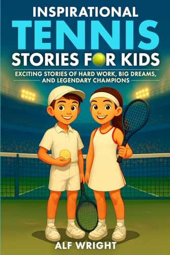Inspirational Tennis Stories for Kids: Exciting Stories of Hard Work, Big Dreams, and Legendary Champions