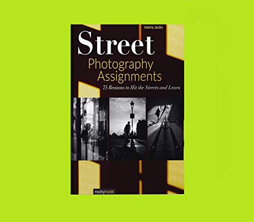 Street Photography Assignments: 75 Reasons to Hit the Streets and Learn