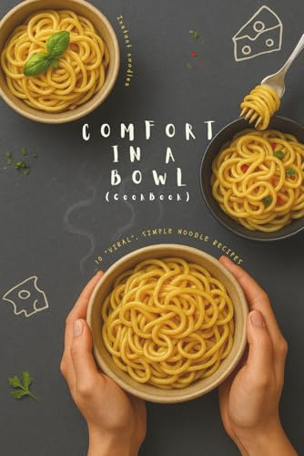 Comfort In A Bowl Cook Book: Instant Noodles - 10 Viral Simple Noodle Recipes | 6 x 9 Inches, 27 Pages | Gift For Noodle Lovers