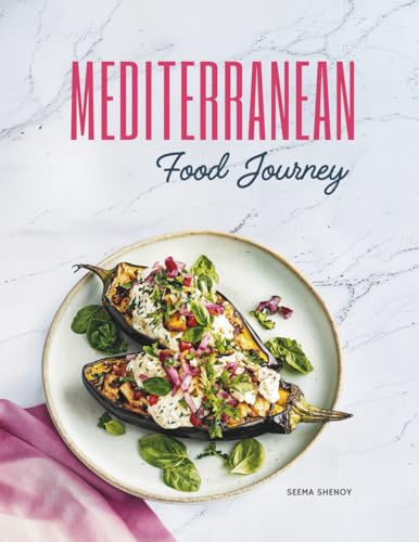 Mediterranean Food Journey: Easy Mediterranean Cookbook with Authentic Mediterranean Recipes | Each Recipe with Full-Page Picture | 80 Highly Curated Mediterranean Recipes for Delicious Healthy Meals
