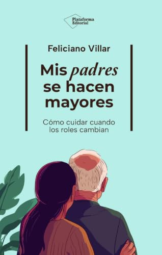 Mis padres se hacen mayores: Cómo cuidar cuando los roles cambian