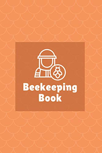 Beekeeping Book: Bee Farming Tracker, Beekeepers Book - Manage Your Hives With 120 Pages Full of Details (Inspection, Productivity, Behavior and much more)