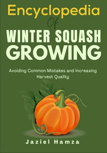Encyclopedia Of Winter Squash Growing: Avoiding Common Mistakes and Increasing Harvest Quality