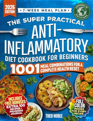 The Super Practical Anti-Inflammatory Diet Cookbook for Beginners: An Easy and Flavorful 7-Week Meal Plan to Discover Food Triggers, Restore Gut Health & Boost Energy