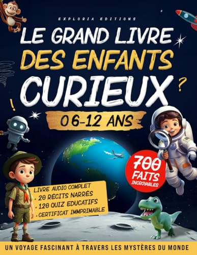 LE GRAND LIVRE DES ENFANTS CURIEUX (6 – 12 ans): Un Voyage fascinant pour éveiller l’intelligence, la curiosité, l’envie d’apprendre — Cadeau idéal pour filles et garçons (CP, CE1, CE2, CM1, CM2, 6e)