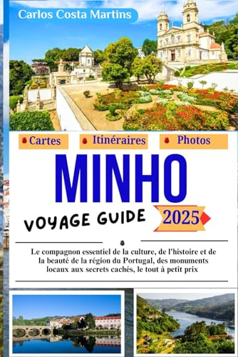 Minho Voyage Guide 2025: Le compagnon essentiel pour découvrir la culture, l’histoire et la beauté de cette région portugaise — des sites ... bien gardés, le tout avec un petit budget.