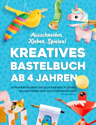Kreatives Bastelbuch ab 4 Jahren: Ausschneiden, Kleben, Spielen! 25 Papierfiguren, die sich drehen, fliegen, balancieren und dich überraschen! Für Kinder 4-8