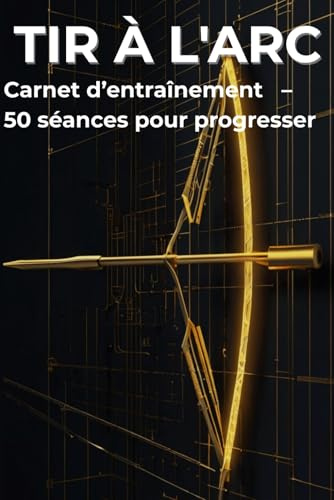 Journal de progression – Tir à l’arc: Suivi technique, mental et performance pour archers de club