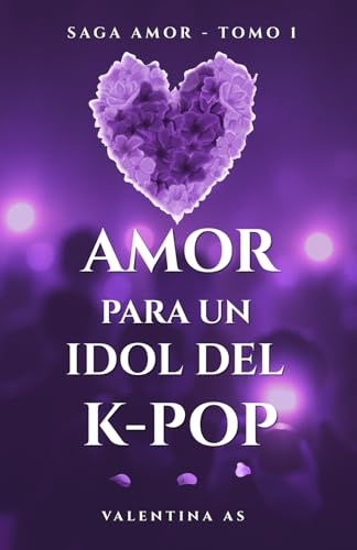 Amor para un Idol del K-pop (Saga AMOR – Tomo 1): Romance new adult adictivo en español con un idol del K-pop. Fama, deseo y obsesión en una historia que te atrapará.