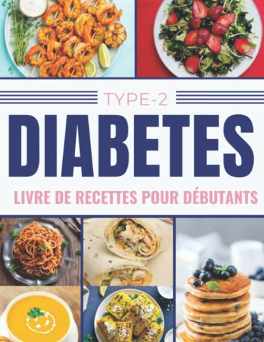 Livre de Recette Diabètes De Type 2 pour les débutants: | Plus de 56 recettes rapides et savoureuses de l'entrée au dessert pour le diabète que tout le monde peut cuisiner à la maison.