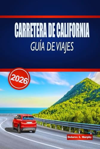 CARRETERA DE CALIFORNIA GUÍA DE VIAJES 2026: Explora rutas costeras épicas, parques nacionales, rutas panorámicas y consejos prácticos por todo Estados Unidos