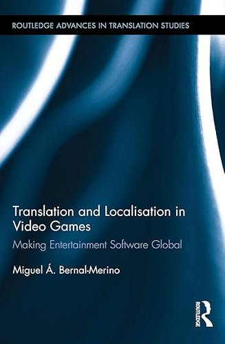 Translation and Localisation in Video Games: Making Entertainment Software Global (Routledge Advances in Translation and Interpreting Studies) (English Edition)
