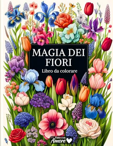 Magia dei fiori: Libro da colorare per adulti | 50 bellissimi disegni floreali, mazzi di fiori, ghirlande e decorazioni varie antistress per adulti | ... per combattere l’ansia e alleviare lo stress