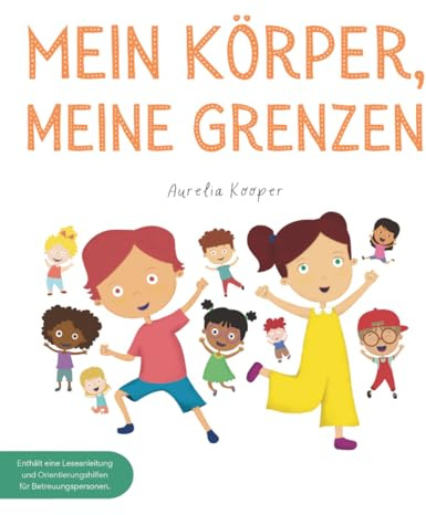 Mein Körper, meine Grenzen: Ein Kinderbuch über Körpergrenzen, Nein sagen und Selbstschutz – für starke Kinder zur Sicherheit & Missbrauchsprävention mit Tipps für Eltern