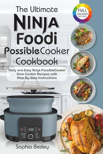 The Ultimate Ninja Foodi PossibleCooker Cookbook For Beginners: Tasty and Easy Ninja PossibleCooker Slow Cooker Recipes with Step-By-Step Instructions.