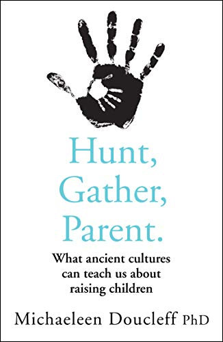 Hunt, Gather, Parent: What Ancient Cultures Can Teach Us about Raising Children (English Edition)