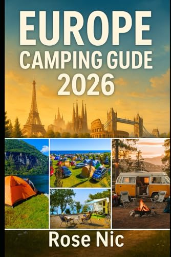Europe Camping Guide 2026: Explore Europe’s Top Campsites, Hidden Gems, and Outdoor Adventures with Essential Tips, Scenic Escapes and Experiences