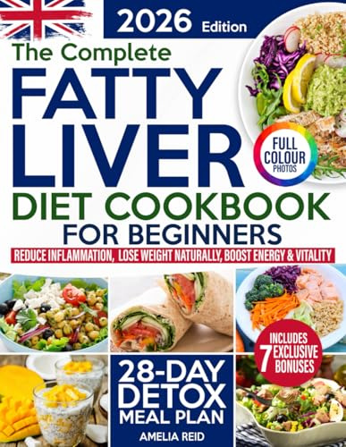 Fatty Liver Diet Cookbook for Beginners: Simple & Delicious Recipes to Reduce Inflammation, Lose Weight Naturally & Feel Energized. Includes a 28-Day Detox Meal Plan to Restore Liver Health