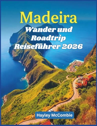 Madeira Wander und Roadtrip Reiseführer 2026: 20 epische Levada-Wanderungen und Küstenfahrten – Routen, Schwierigkeitsgrade und Reiserouten für Selbstfahrer