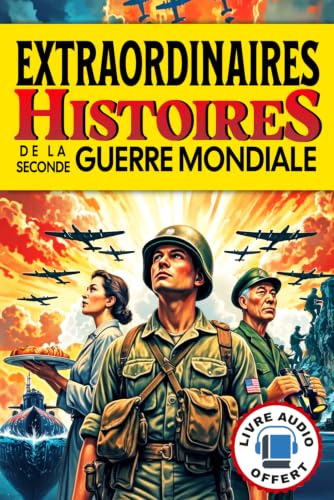 Histoires Extraordinaires de la Seconde Guerre Mondiale: Livre d'Histoires Courtes Incroyables mais Vraies sur la Guerre 39 45 en Gros Caractères