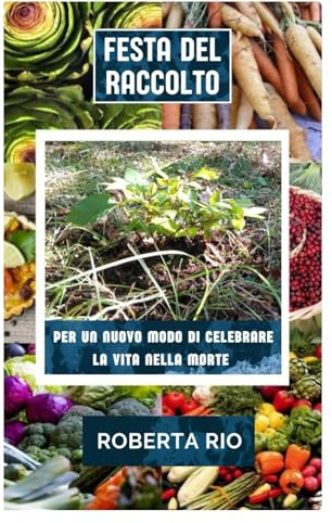Festa del Raccolto: Per un nuovo modo di celebrare la Vita nella Morte: 5