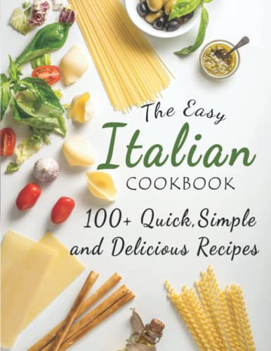 The Easy Italian Cookbook: 100+ Quick,Simple and Delicious Recipes
