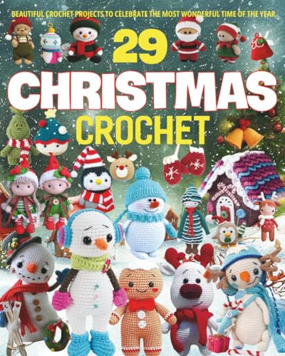 29 Christmas Crochet: Beautiful Crochet Projects to Celebrate the Most Wonderful Time of the Year