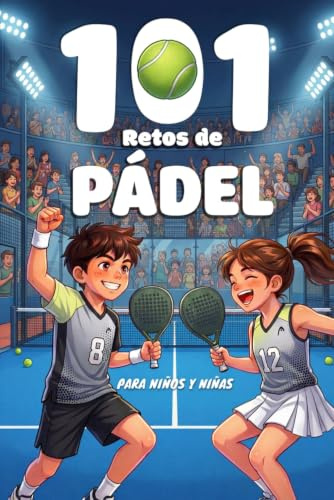 101 Retos de Pádel para Niños: De Principiante a Profesional en 4 Niveles | Entrenamientos, Juegos y Desafíos Progresivos para Mejorar Técnica y ... y Niños de 8 a 12 años | Regalo perfecto